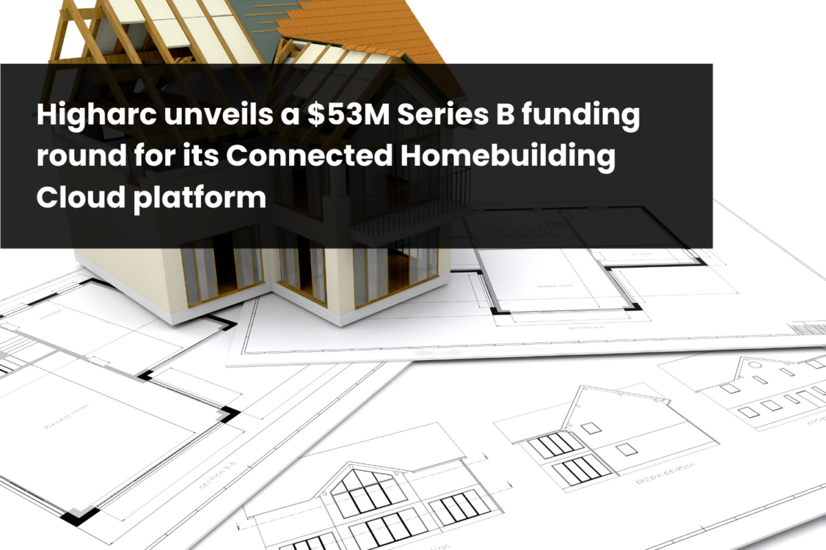 Higharc Unveils A $53M Series B Funding Round For Its Connected ...